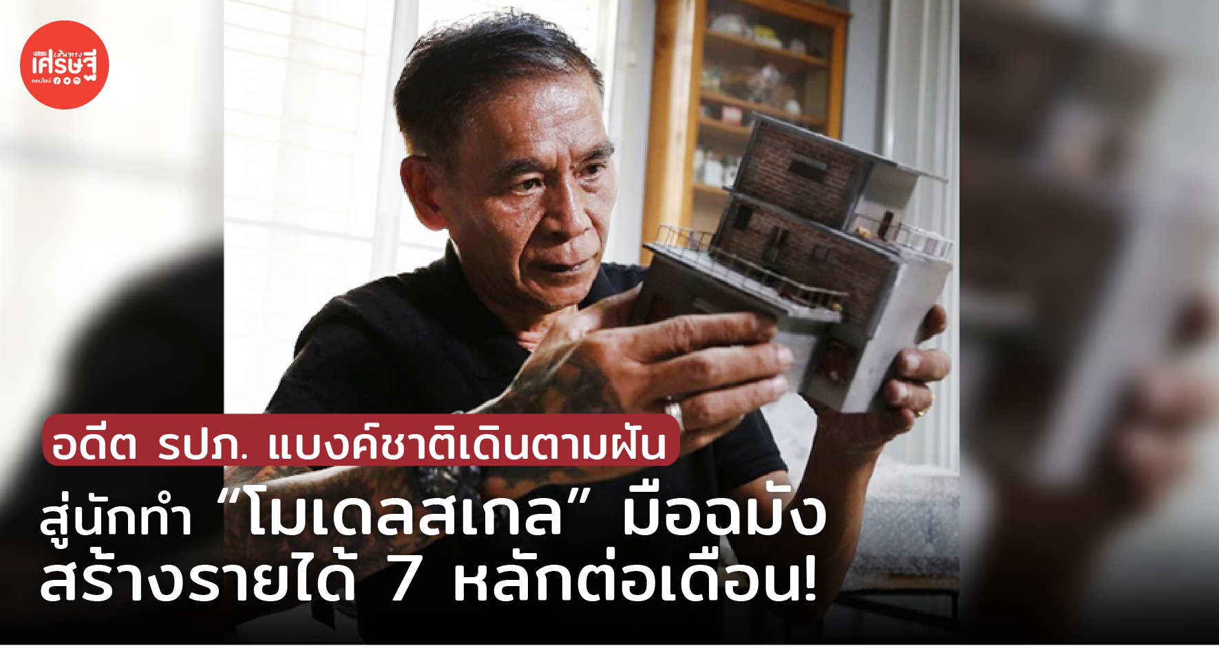 อดีต รปภ. แบงค์ชาติเดินตามฝัน สู่นักทำ “โมเดลสเกล” มือฉมัง สร้างรายได้ 7 หลักต่อเดือน!