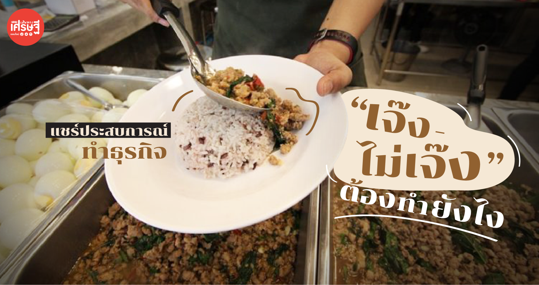 น่าศึกษา! เจ้าของร้านอาหาร แชร์ประสบการณ์ทำธุรกิจ เจ๊ง-ไม่เจ๊ง ต้องทำยังไง