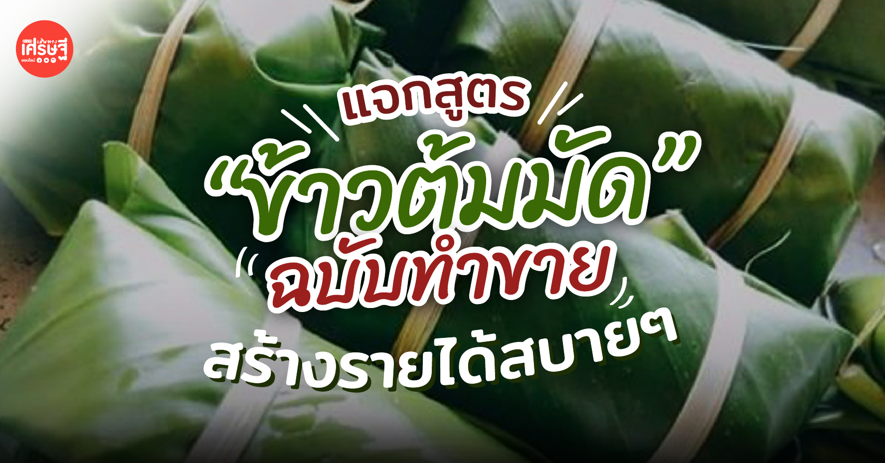 แจกสูตร “ข้าวต้มมัด” ฉบับทำขาย สร้างรายได้สบายๆ