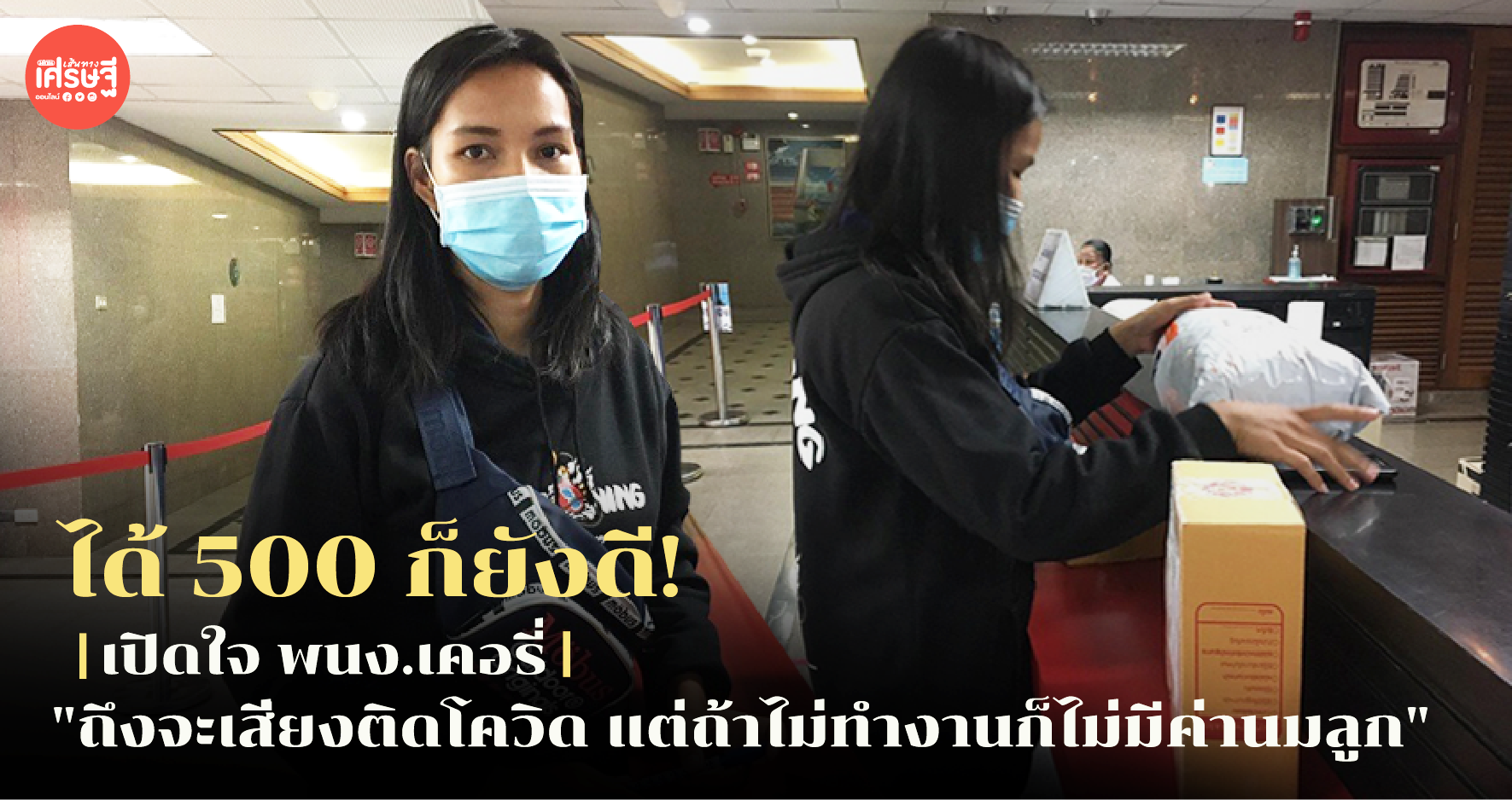 ได้ 500 ก็ยังดี! เปิดใจ พนง.เคอรี่ "ถึงจะเสี่ยงติดโควิด แต่ถ้าไม่ทำงานก็ไม่มีค่านมลูก"