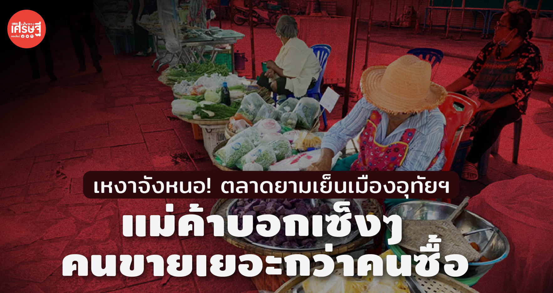 เหงาจังหนอ! ตลาดยามเย็นเมืองอุทัยฯ แม่ค้าบอกเซ็งๆ คนขายเยอะกว่าคนซื้อ