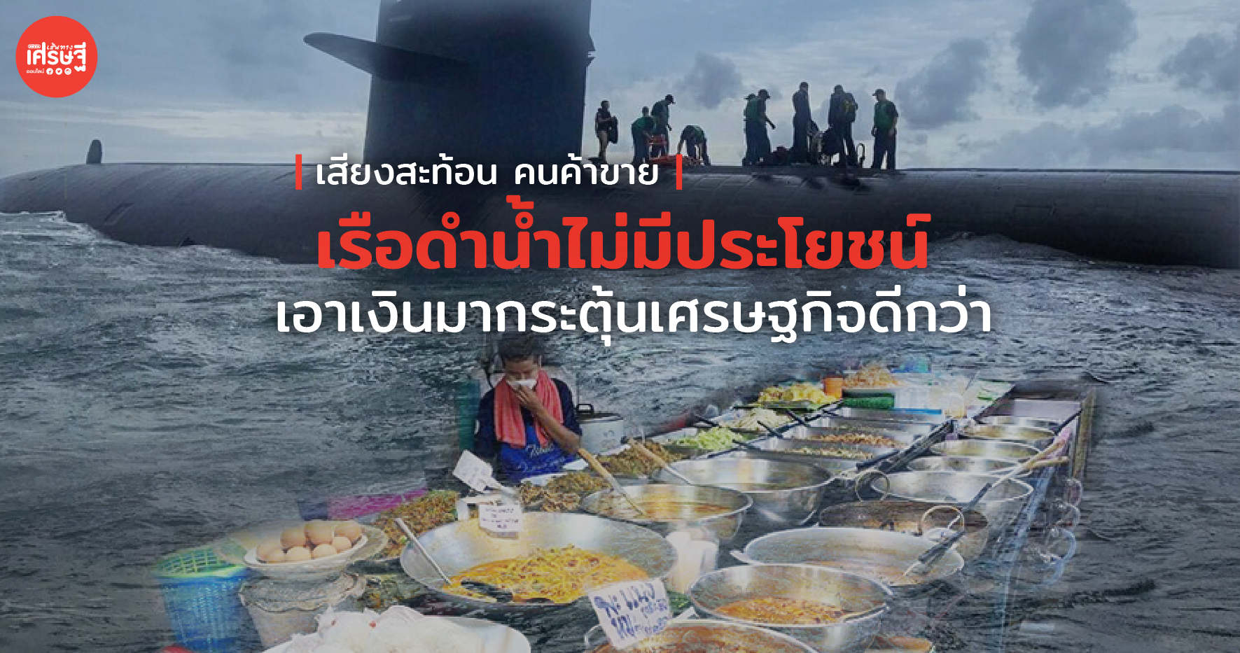 เสียงสะท้อน คนค้าขาย เรือดำน้ำ ไม่มีประโยชน์ เอาเงินมากระตุ้นเศรษฐกิจดีกว่า 