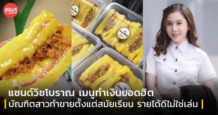 แซนด์วิชโบราณ เมนูทำเงินยอดฮิต บัณฑิตสาวทำขายตั้งแต่สมัยเรียน รายได้ดีไม่ใช่เล่น 