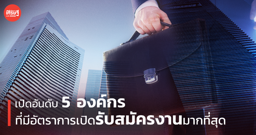 เปิดอันดับ 5 องค์กร ที่มีอัตราการเปิดรับสมัครงานมากที่สุด
