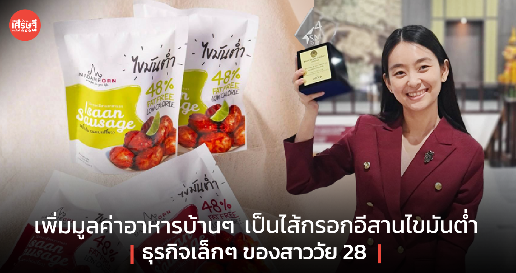 เพิ่มมูลค่าอาหารบ้านๆ เป็นไส้กรอกอีสานไขมันต่ำ ธุรกิจเล็กๆ ของสาววัย 28