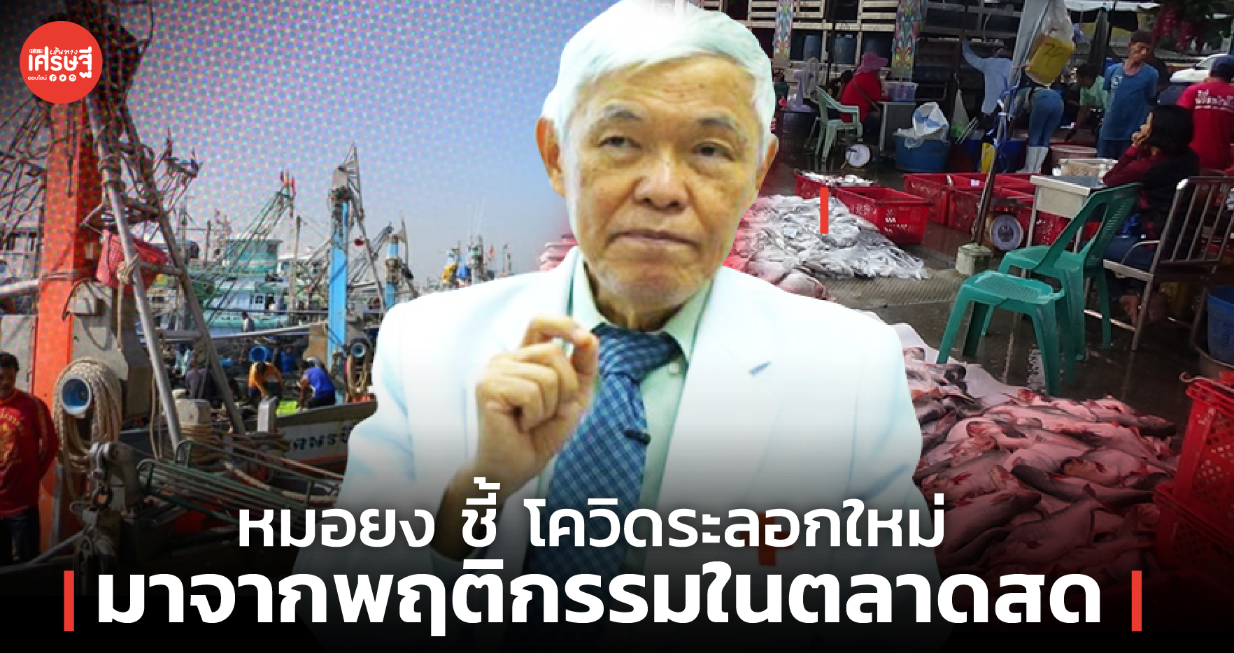 หมอยง ชี้ โควิดระลอกใหม่ มาจากพฤติกรรมในตลาดสด