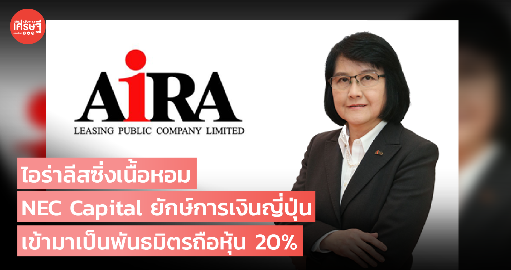 ไอร่าลีสซิ่งเนื้อหอม NEC Capital ยักษ์การเงินญี่ปุ่น เข้ามาเป็นพันธมิตรถือหุ้น 20%