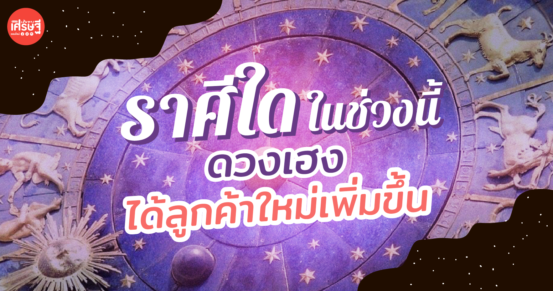 ราศีไดในช่วงนี้ ดวงเฮง มีโอกาสได้ลูกค้าใหม่เพิ่มขึ้น