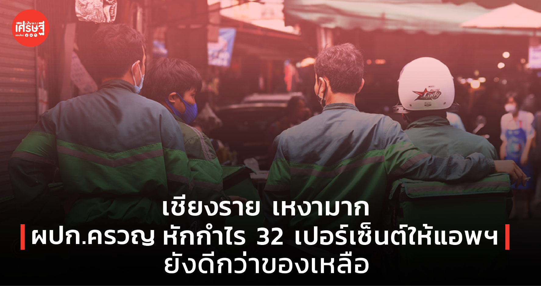 เชียงราย เหงามาก ผปก.ครวญ หักกำไร 32 เปอร์เซ็นต์ให้แอพ ยังดีกว่าของเหลือ