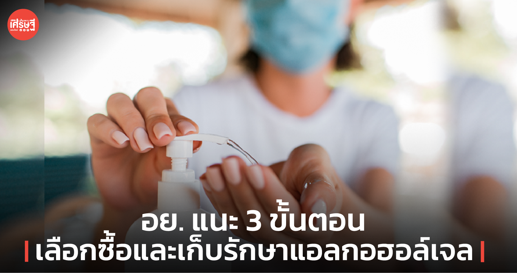 อย. แนะ 3 ขั้นตอน เลือกซื้อและเก็บรักษาแอลกอฮอล์เจล