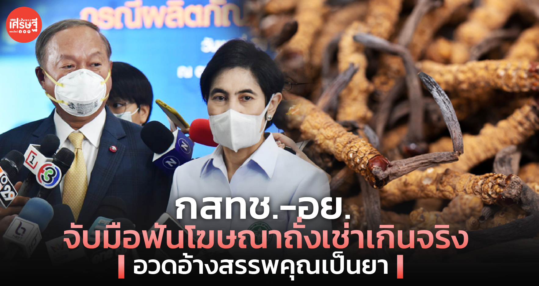 กสทช.-อย. จับมือฟันโฆษณาถั่งเช่าเกินจริง อวดอ้างสรรพคุณเป็นยา