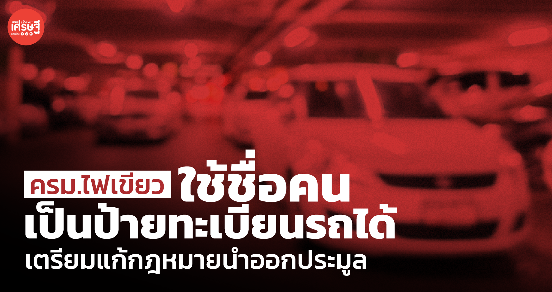ครม.ไฟเขียว ใช้ชื่อคนเป็นป้ายทะเบียนรถได้ เตรียมแก้กฎหมายนำออกประมูล