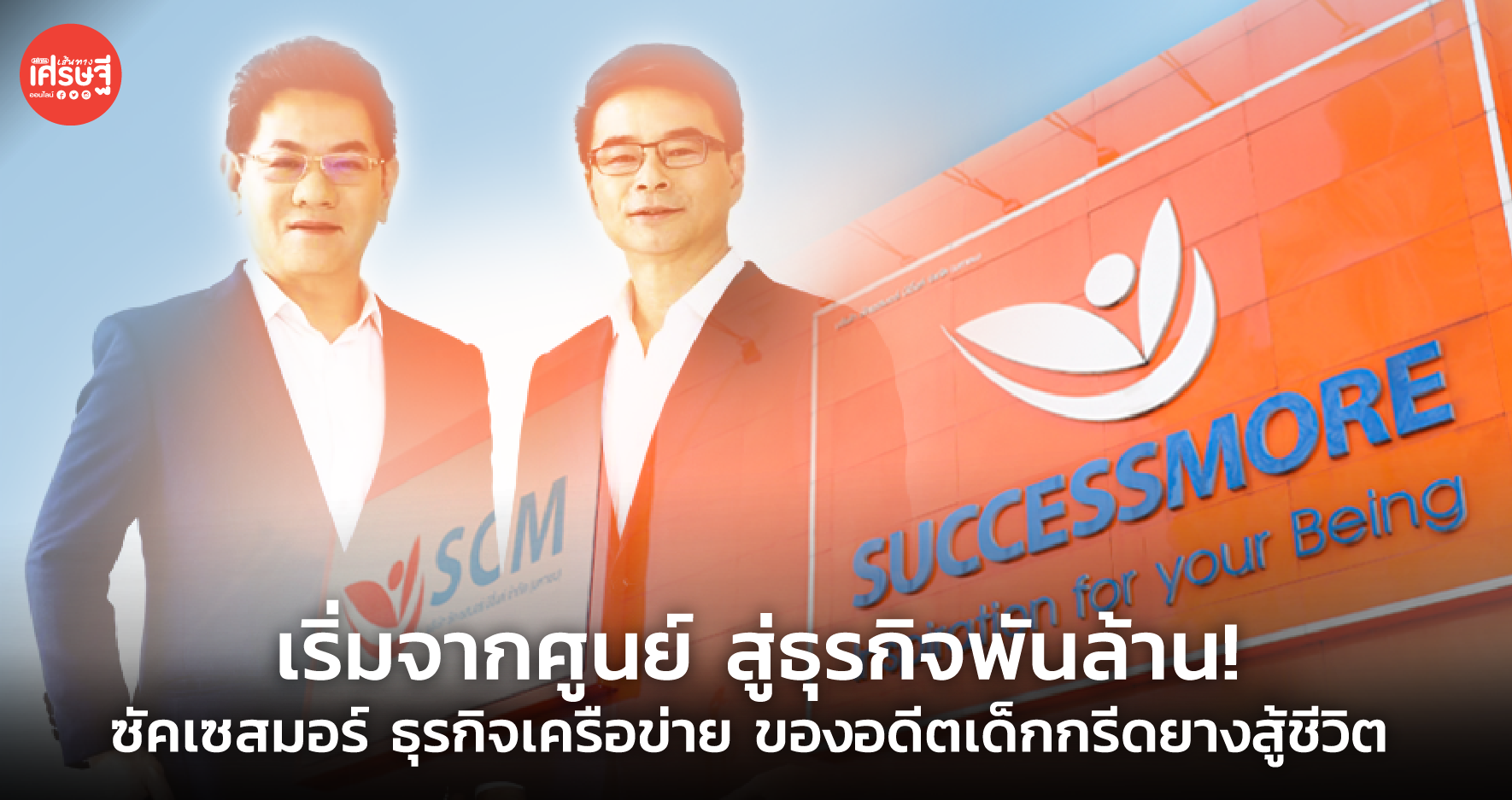 เริ่มจากศูนย์ สู่ธุรกิจพันล้าน! ซัคเซสมอร์ ธุรกิจเครือข่าย ของอดีตเด็กกรีดยางสู้ชีวิต