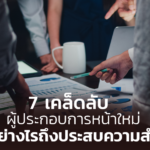 7 เคล็ดลับ ผู้ประกอบการหน้าใหม่ ทำอย่างไรถึงประสบความสำเร็จ