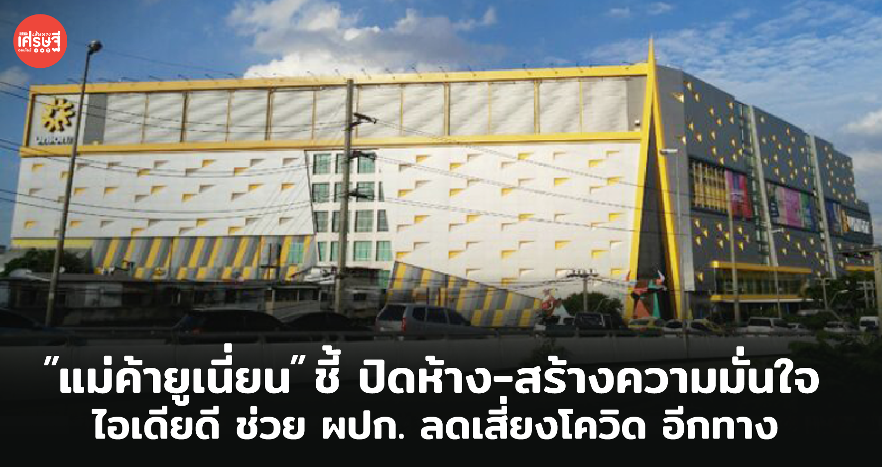 แม่ค้า ยูเนี่ยน มอลล์ ชี้ ปิดห้าง-สร้างความมั่นใจ ไอเดียดี ช่วย ผปก. ลดเสี่ยงโควิด อีกทาง