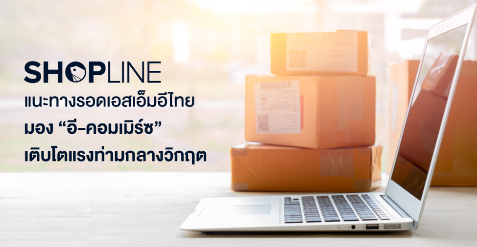 SHOPLINE แนะทางรอดเอสเอ็มอีไทย มอง อี-คอมเมิร์ซ เติบโตแรงท่ามกลางวิกฤต