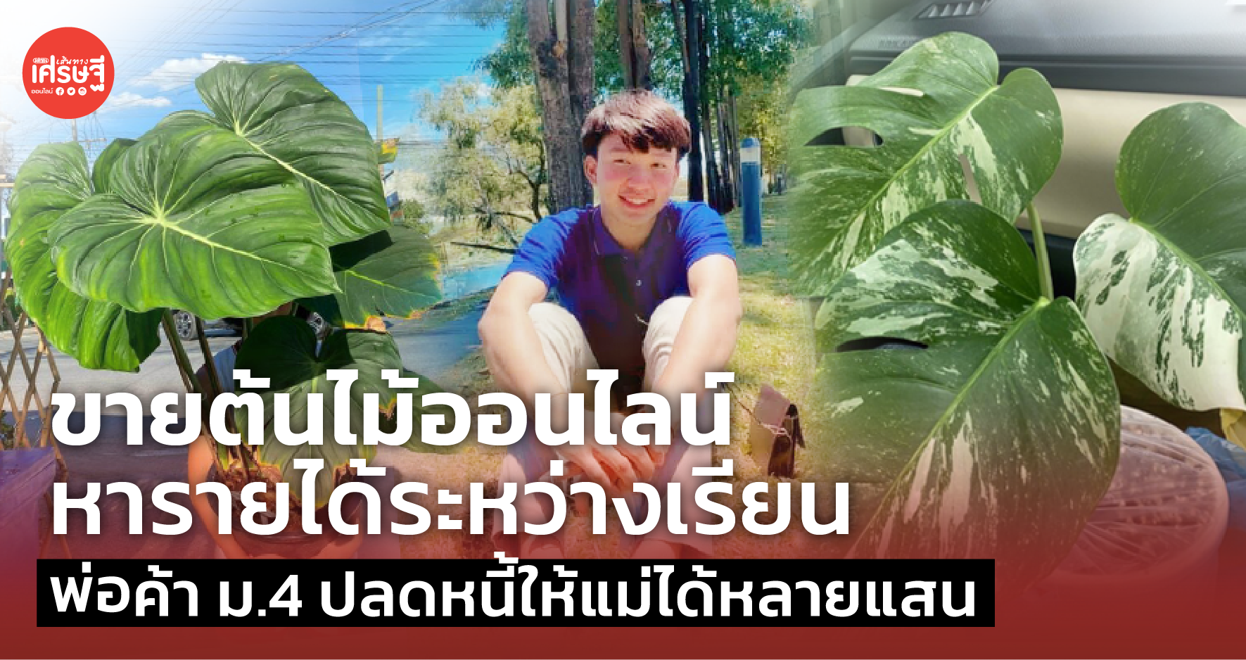 ขายต้นไม้ออนไลน์ หารายได้ระหว่างเรียน พ่อค้า ม.4 ปลดหนี้ให้แม่ได้หลายแสน