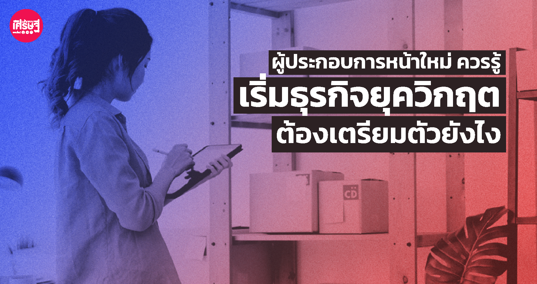 ผู้ประกอบการหน้าใหม่ ควรรู้ เริ่มธุรกิจยุควิกฤต ต้องเตรียมตัวยังไง 