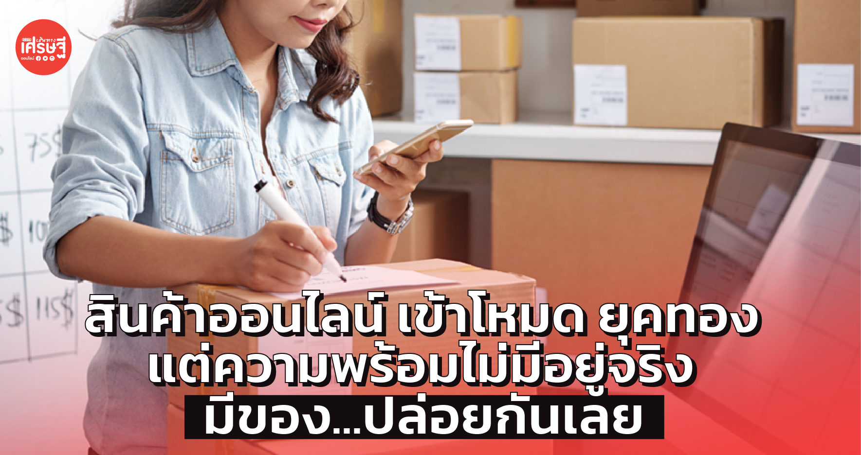 สินค้าออนไลน์ เข้าโหมด ยุคทอง แต่ความพร้อมไม่มีอยู่จริง มีของ...ปล่อยกันเลย
