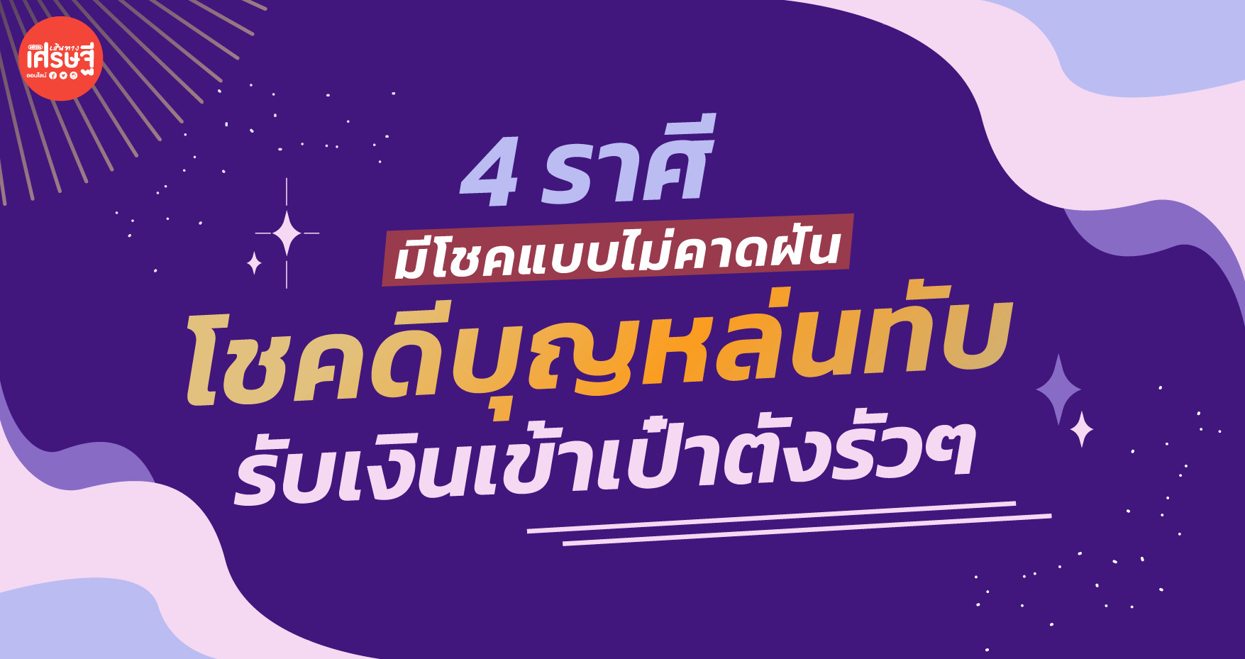 4 ราศี ปีนี้มีโชคแบบไม่คาดฝัน โชคดีบุญหล่นทับ รับเงินเข้าเป๋าตังรัวๆ