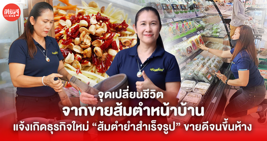 สากพลิกวิกฤต! เจ้าของธุรกิจจิวเวลรี่ ผันตัวทำ ส้มตำยำสำเร็จรูป ขายดีจนได้ขึ้นห้าง