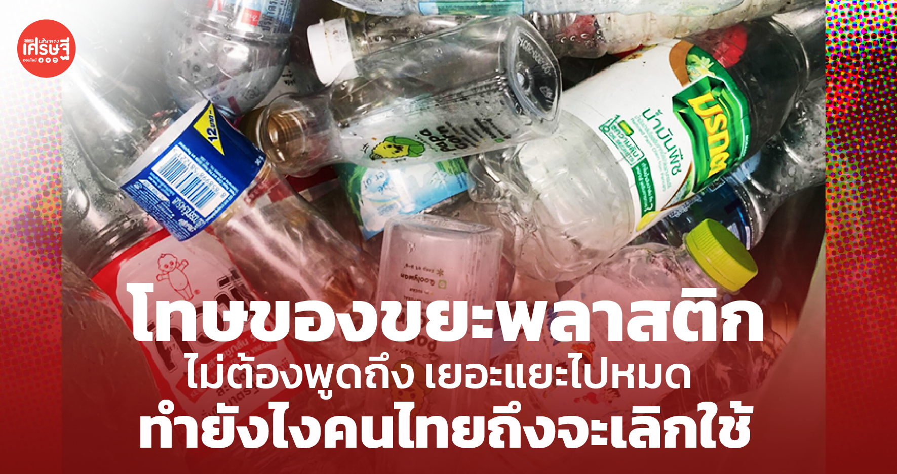 โทษของขยะพลาสติกไม่ต้องพูดถึง เยอะแยะไปหมด ทำยังไงคนไทยถึงจะเลิกใช้