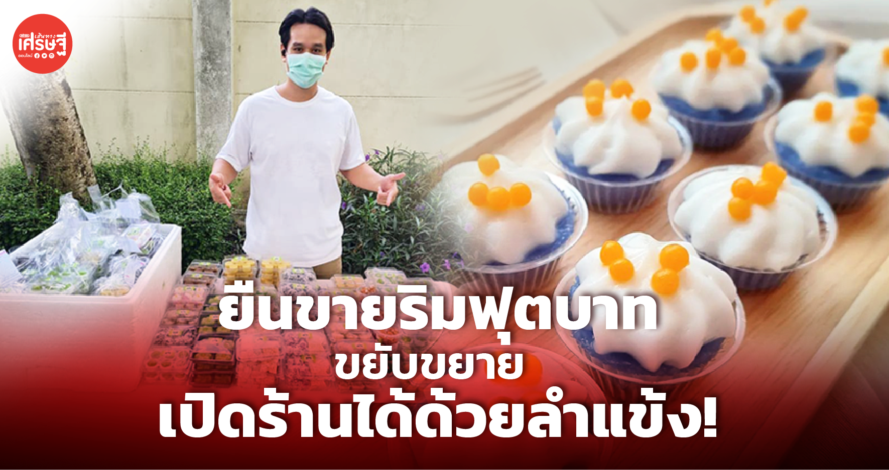 อดีตหนุ่มออฟฟิศ ผันตัวขาย ขนมไทย เริ่มต้นยืนขายริมฟุตบาท เปิดร้านด้วยลำแข้ง!