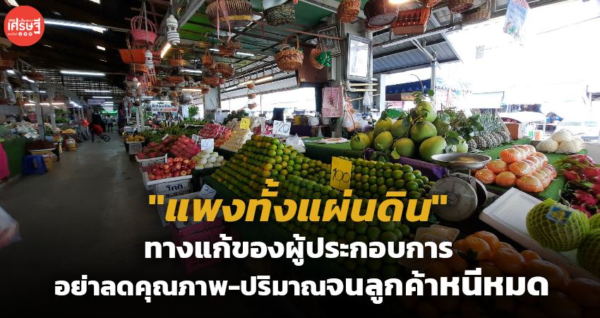 แพงทั้งแผ่นดิน ทางแก้ของผู้ประกอบการ อย่าลดคุณภาพ-ปริมาณ จนลูกค้าหนีหมด