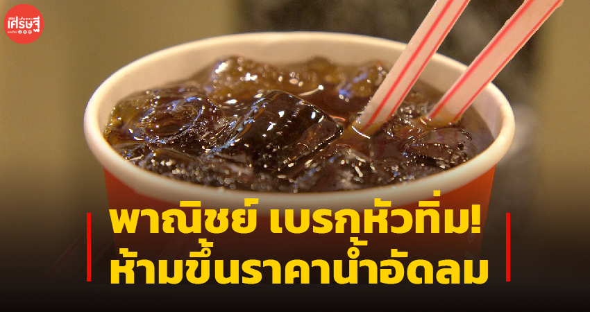 พาณิชย์ เบรกหัวทิ่ม! ห้ามขึ้นราคาน้ำอัดลม สั่งตั้งวอร์รูม แก้ปัญหาทุกจังหวัด