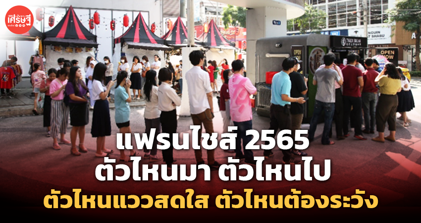แฟรนไชส์ 2565 ตัวไหนมา ตัวไหนไป ตัวไหนแววสดใส ตัวไหนต้องระวัง