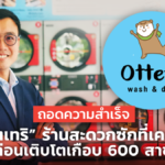 ถอดความสำเร็จ “อ๊อตเทริ” ร้านสะดวกซักที่เคยเจ๊ง ก่อนเติบโตเกือบ 600 สาขา
