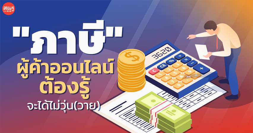 ยุคทองอีคอมเมิร์ซ ห้ามพลาดเรื่อง "ภาษี" ผู้ค้าออนไลน์ต้องรู้ จะได้ไม่วุ่น(วาย)