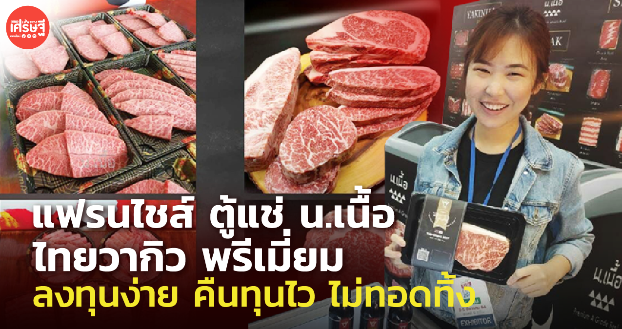 แฟรนไชส์ ตู้แช่ น.เนื้อ ไทยวากิว พรีเมี่ยม ลงทุนง่าย คืนทุนไว ไม่ทอดทิ้ง