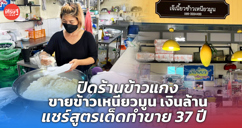 ปิดร้านข้าวแกง ขายข้าวเหนียวมูน เงินล้าน แชร์สูตรเด็ดทำขาย 37 ปี