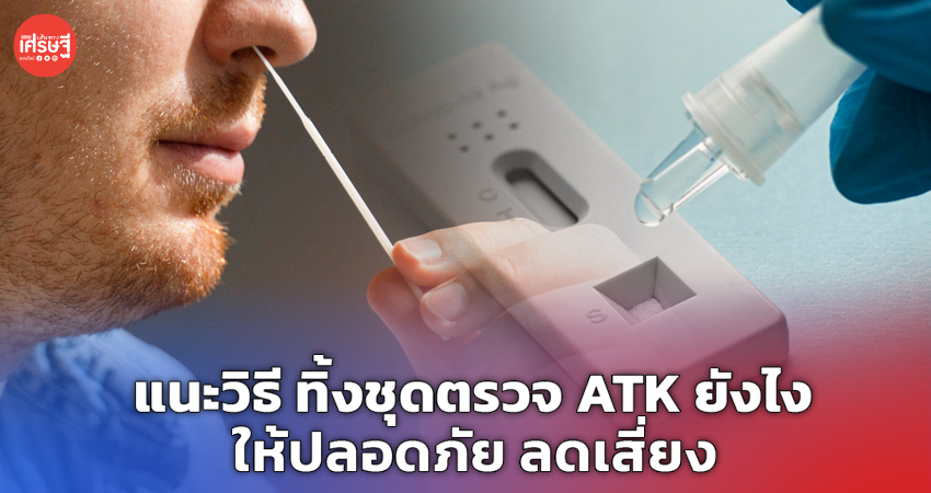 แนะวิธี ทิ้งชุดตรวจ ATK ยังไง ให้ปลอดภัย ลดเสี่ยง