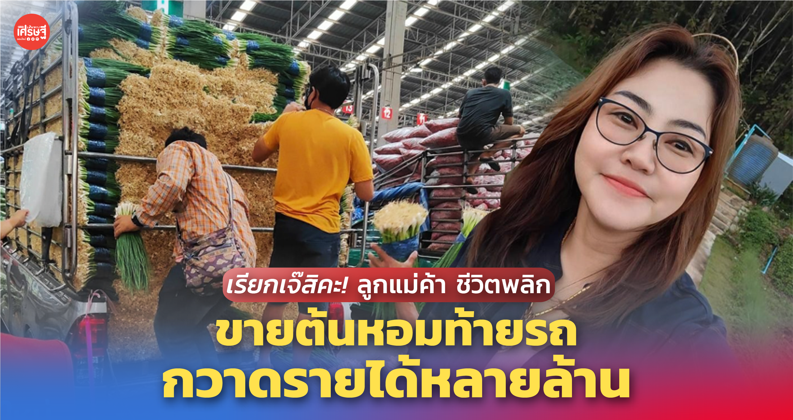 เรียกเจ๊สิคะ! ลูกแม่ค้า ชีวิตพลิก ขายต้นหอมท้ายรถ กวาดรายได้หลายล้าน 