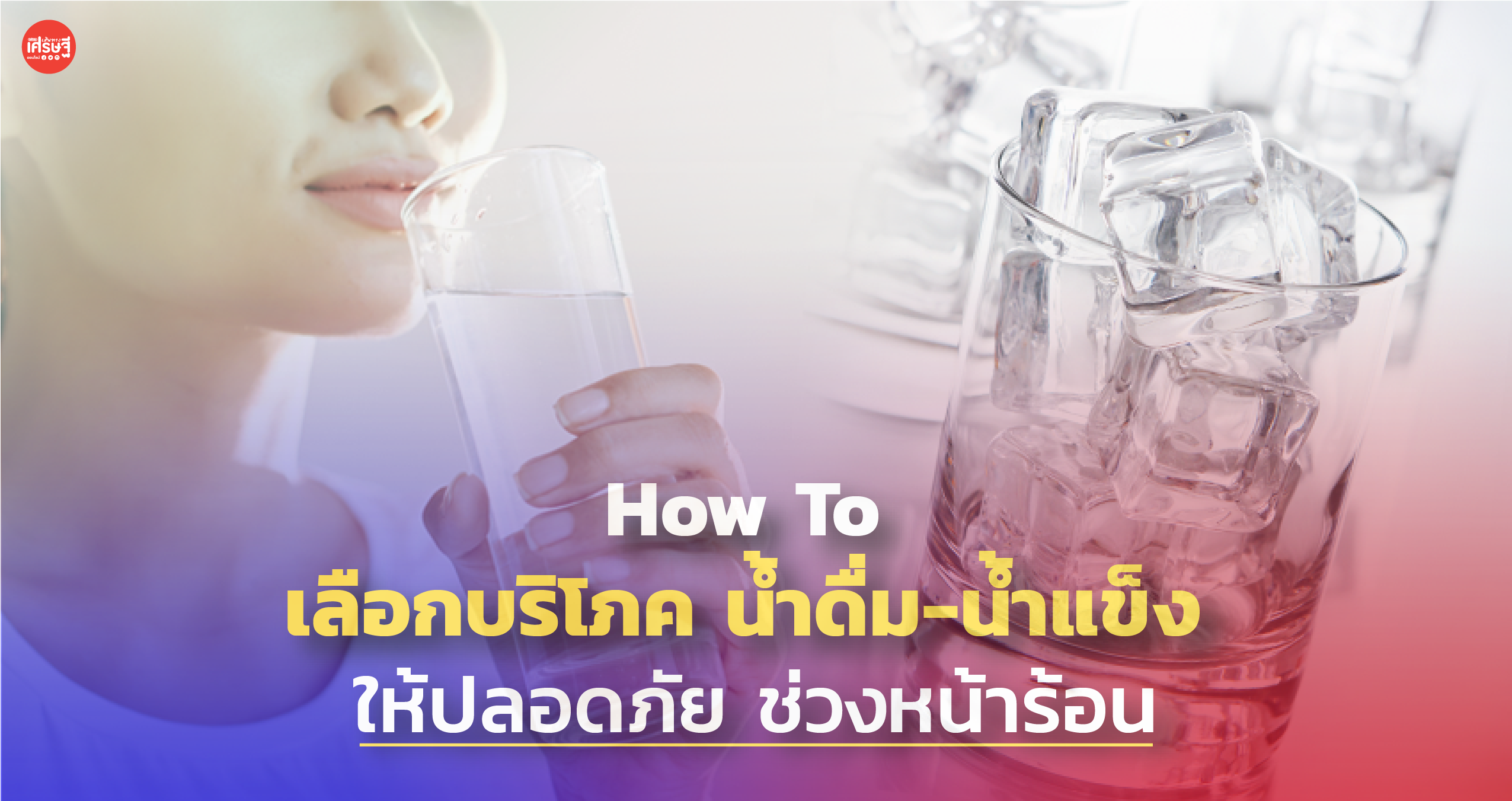 How To เลือกบริโภค น้ำดื่ม-น้ำแข็ง ให้ปลอดภัย ช่วงหน้าร้อน