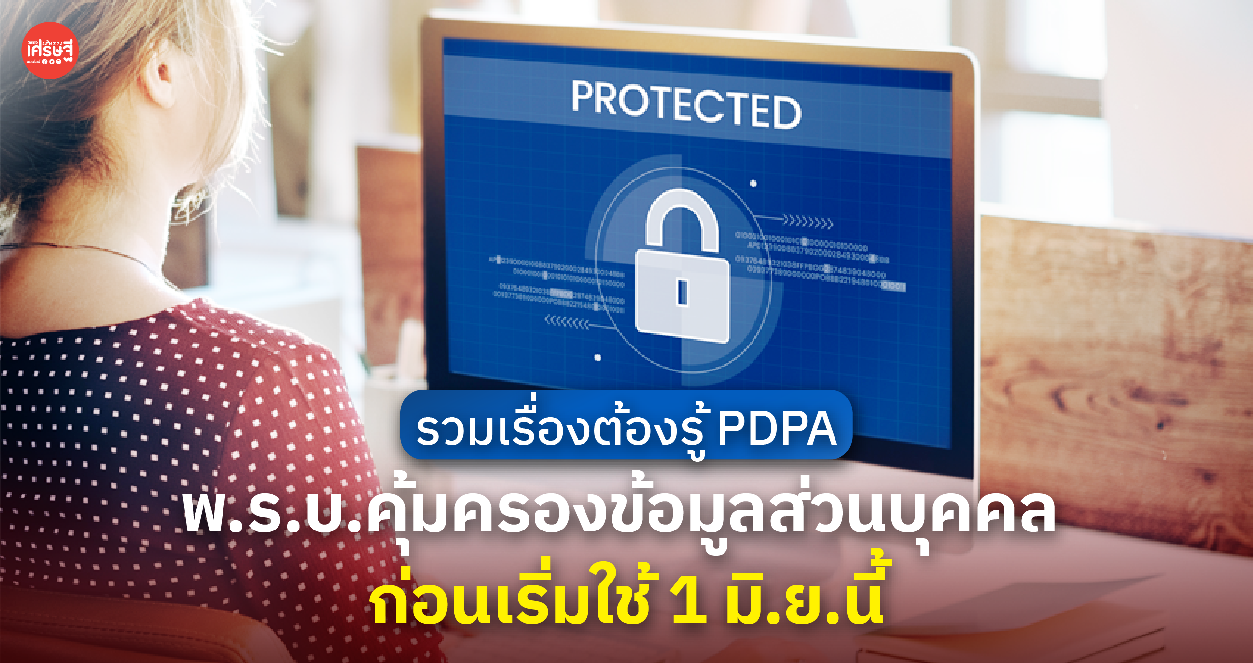 รวมเรื่องต้องรู้ PDPA พ.ร.บ.คุ้มครองข้อมูลส่วนบุคคล ก่อนเริ่มใช้ 1 มิ.ย.นี้