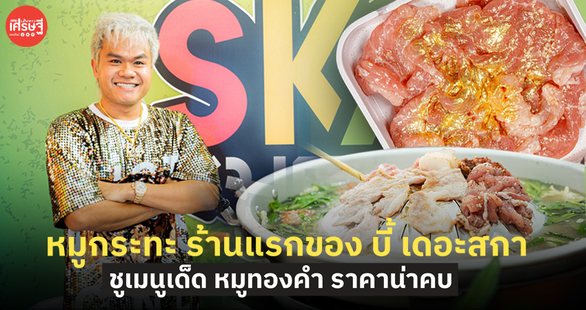 เปิดแล้ว! หมูกระทะ ร้านแรกของ บี้ เดอะสกา ชูเมนูเด็ด หมูทองคำ ราคาน่าคบ
