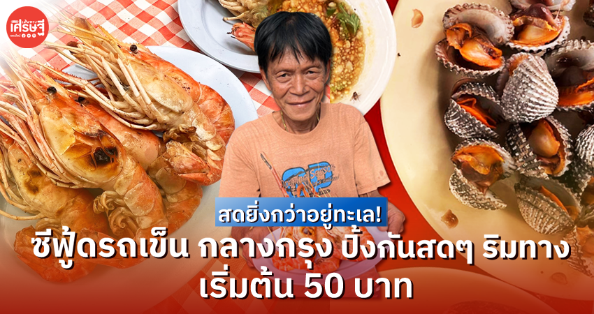 สดยิ่งกว่าอยู่ทะเล! ซีฟู้ดรถเข็น กลางกรุง ปิ้งกันสดๆ ริมทาง เริ่มต้น 50 บาท