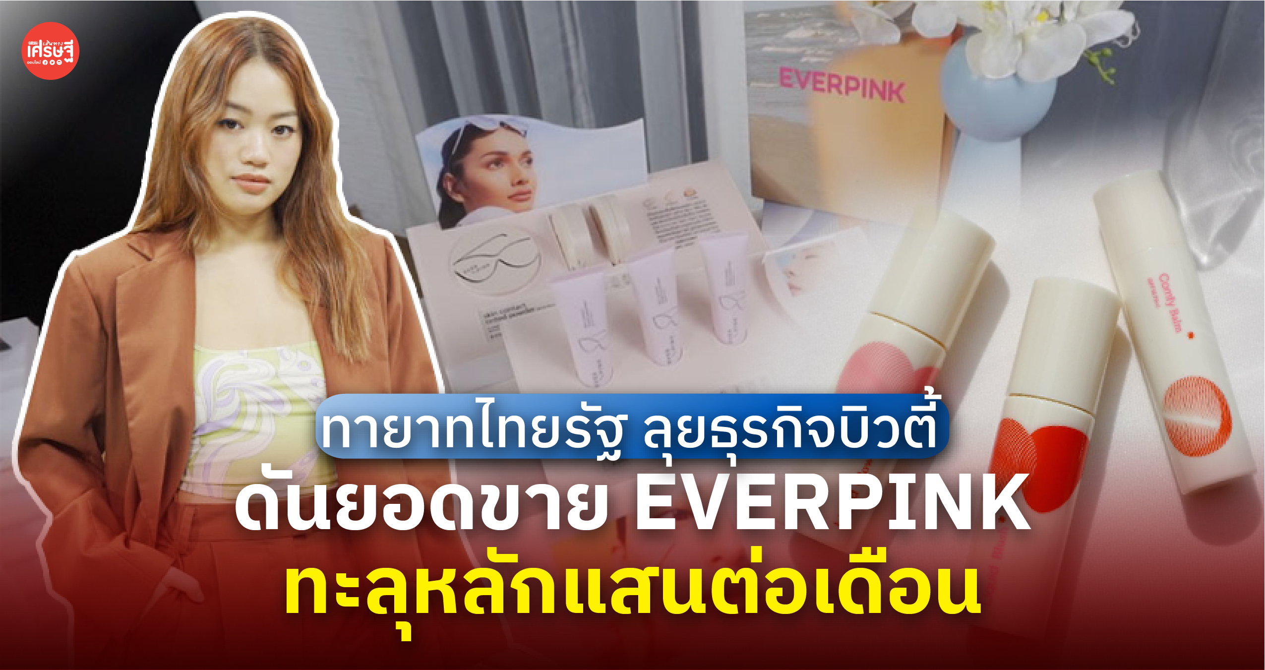 ทายาทไทยรัฐ ลุยธุรกิจบิวตี้ ดันยอดขาย EVERPINK ทะลุหลักแสนต่อเดือน