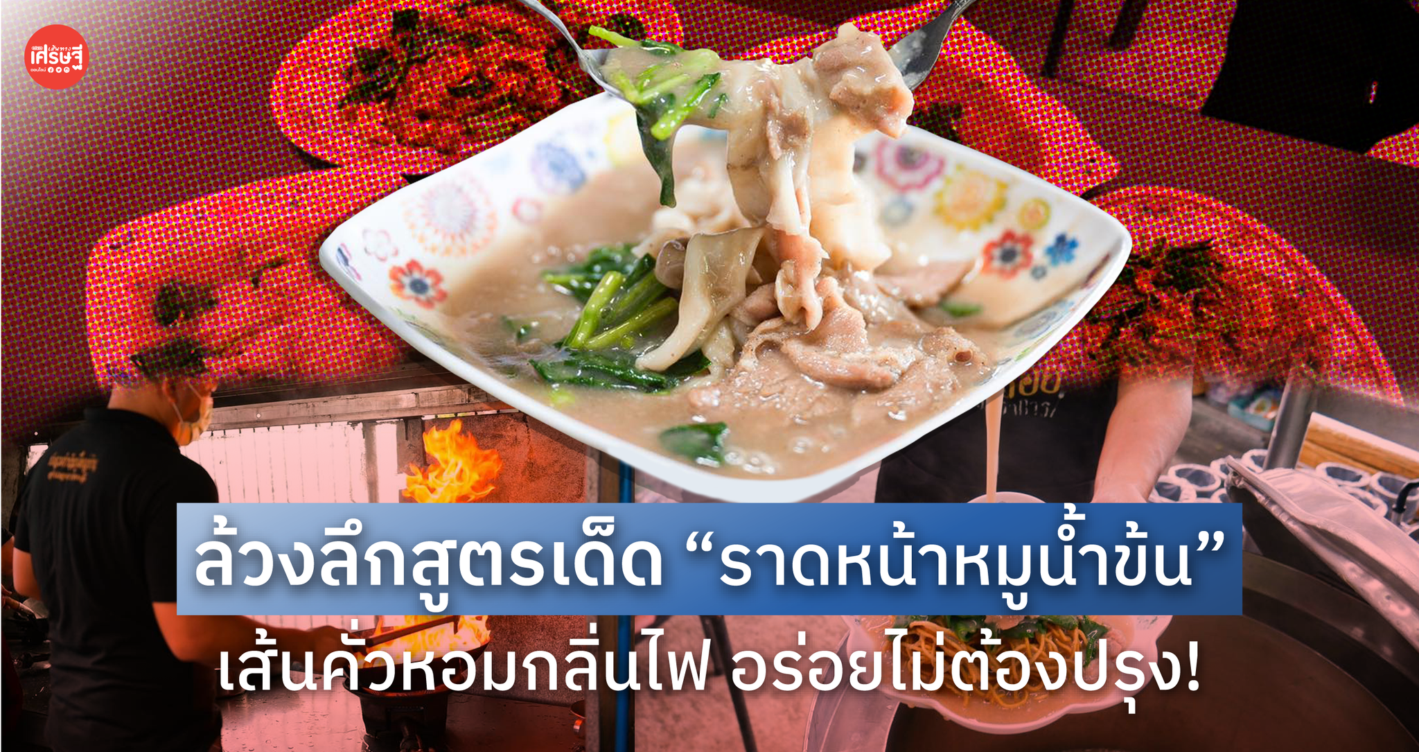 ล้วงลึกสูตรเด็ด “ราดหน้าหมูน้ำข้น” อรยา เจ้าดังย่านบางพลี เส้นคั่วหอมกลิ่นไฟ อร่อยไม่ต้องปรุง!