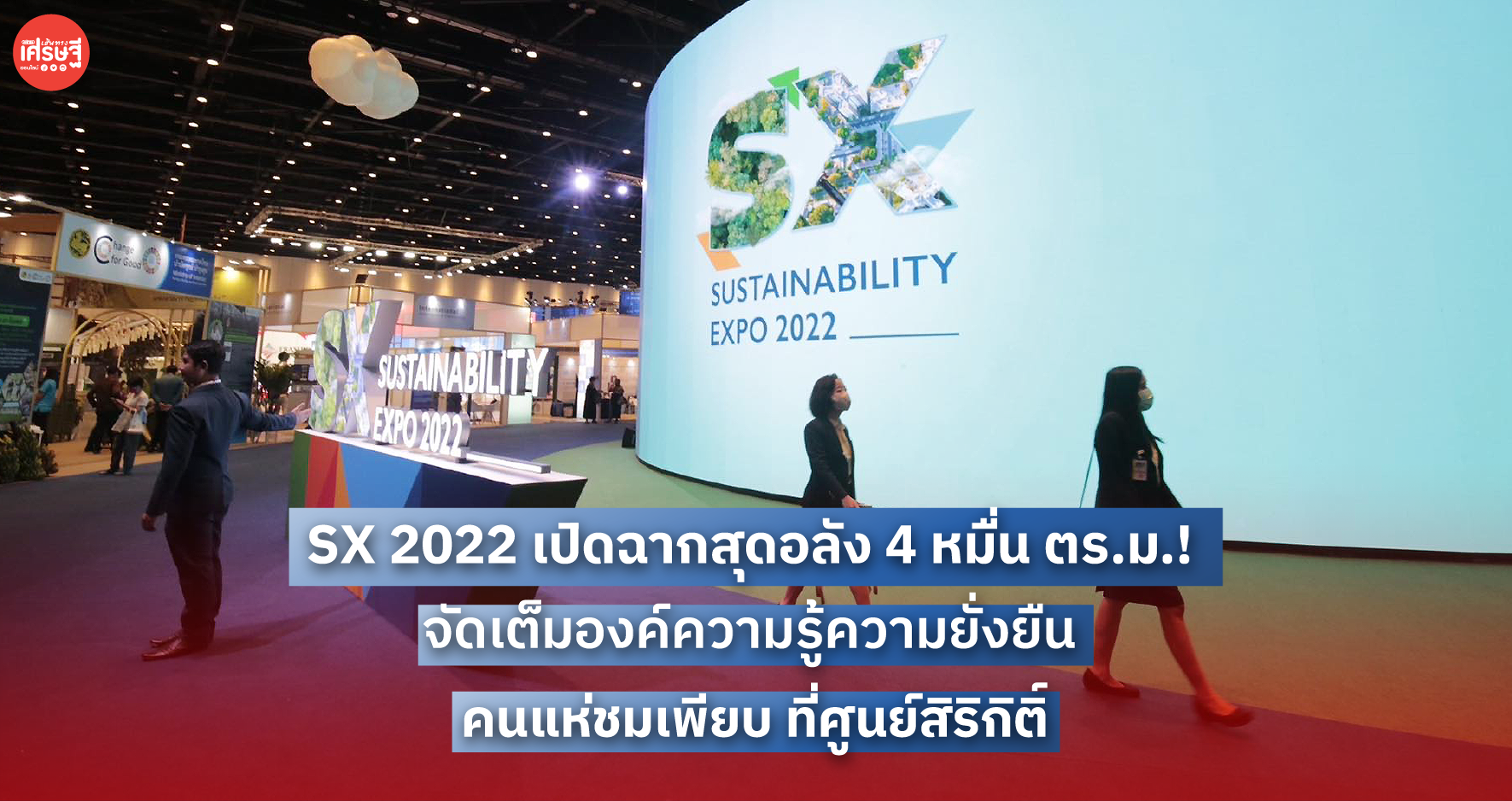 SX 2022 เปิดฉากสุดอลัง 4 หมื่นตร.ม.! จัดเต็มองค์ความรู้ความยั่งยืน คนแห่ชมเพียบ ที่ศูนย์ฯ สิริกิติ์