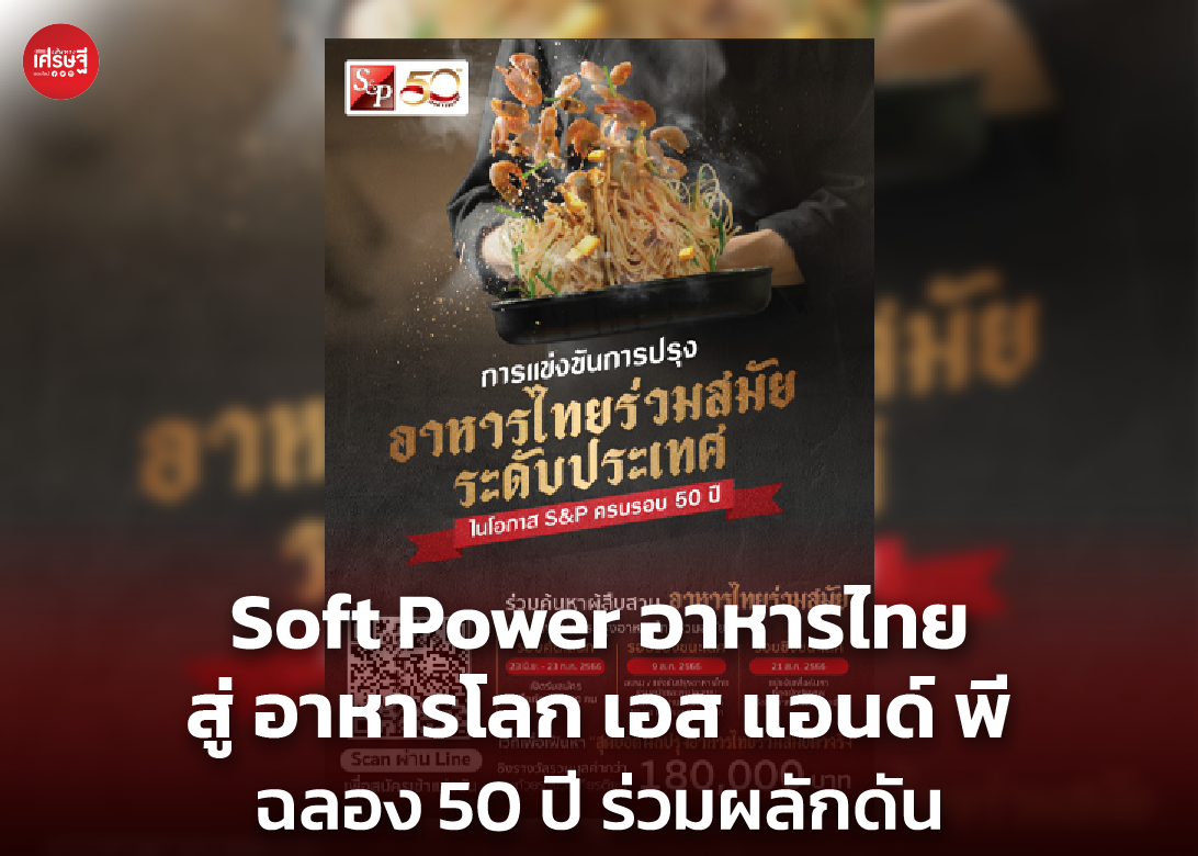 Soft Power อาหารไทย สู่ อาหารโลก เอส แอนด์ พี ฉลอง 50 ปี ร่วมผลักดัน