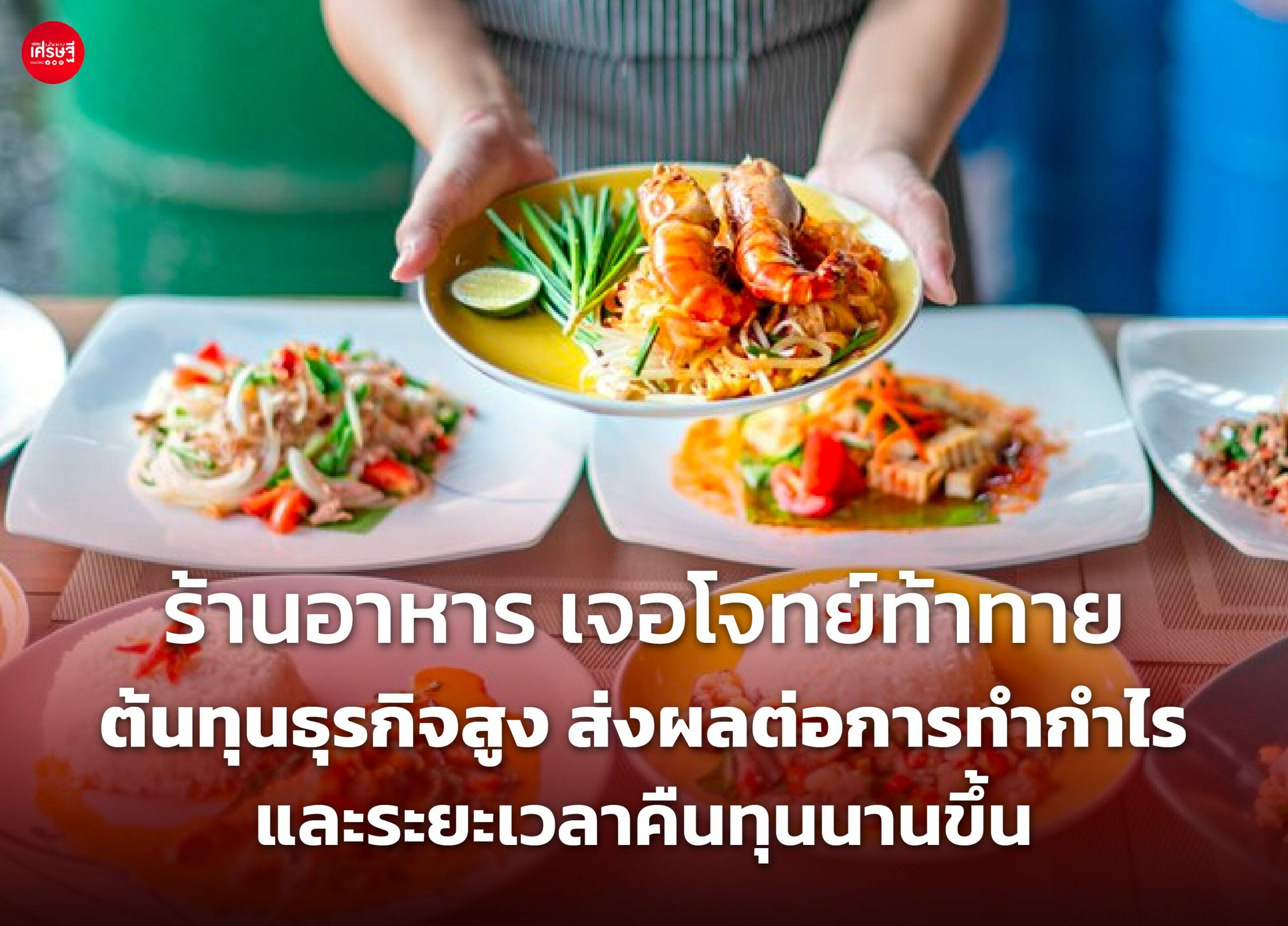 ร้านอาหาร เจอโจทย์ท้าทาย ต้นทุนธุรกิจสูง ส่งผลต่อการทำกำไร และระยะเวลาคืนทุนนานขึ้น 