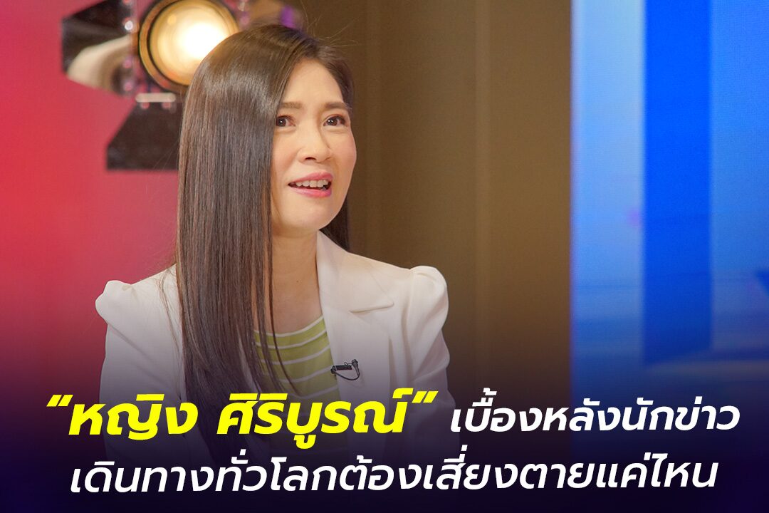 "หญิง ศิริบูรณ์" อาชีพนักข่าวที่เสี่ยงตายตลอดเวลา!