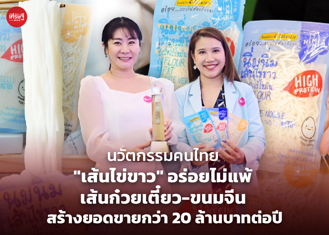 นวัตกรรมคนไทย "เส้นไข่ขาว" อร่อยไม่แพ้ เส้นก๋วยเตี๋ยว-ขนมจีน สร้างยอดขายกว่า 20 ล้านบาทต่อปี
