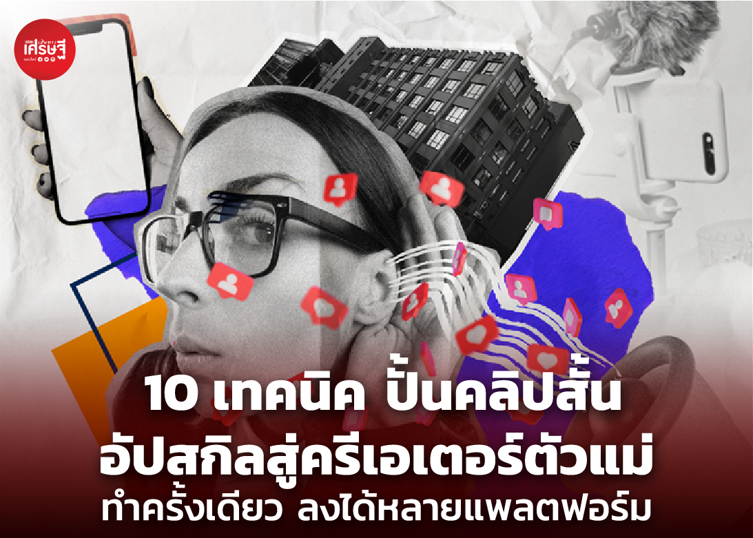 10 เทคนิค ปั้นคลิปสั้น อัปสกิลสู่ครีเอเตอร์ตัวแม่ ลงได้หลายแพลตฟอร์ม