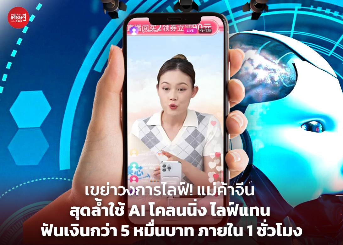 เขย่าวงการไลฟ์! แม่ค้าจีน สุดล้ำใช้ AI โคลนนิ่ง ไลฟ์แทน