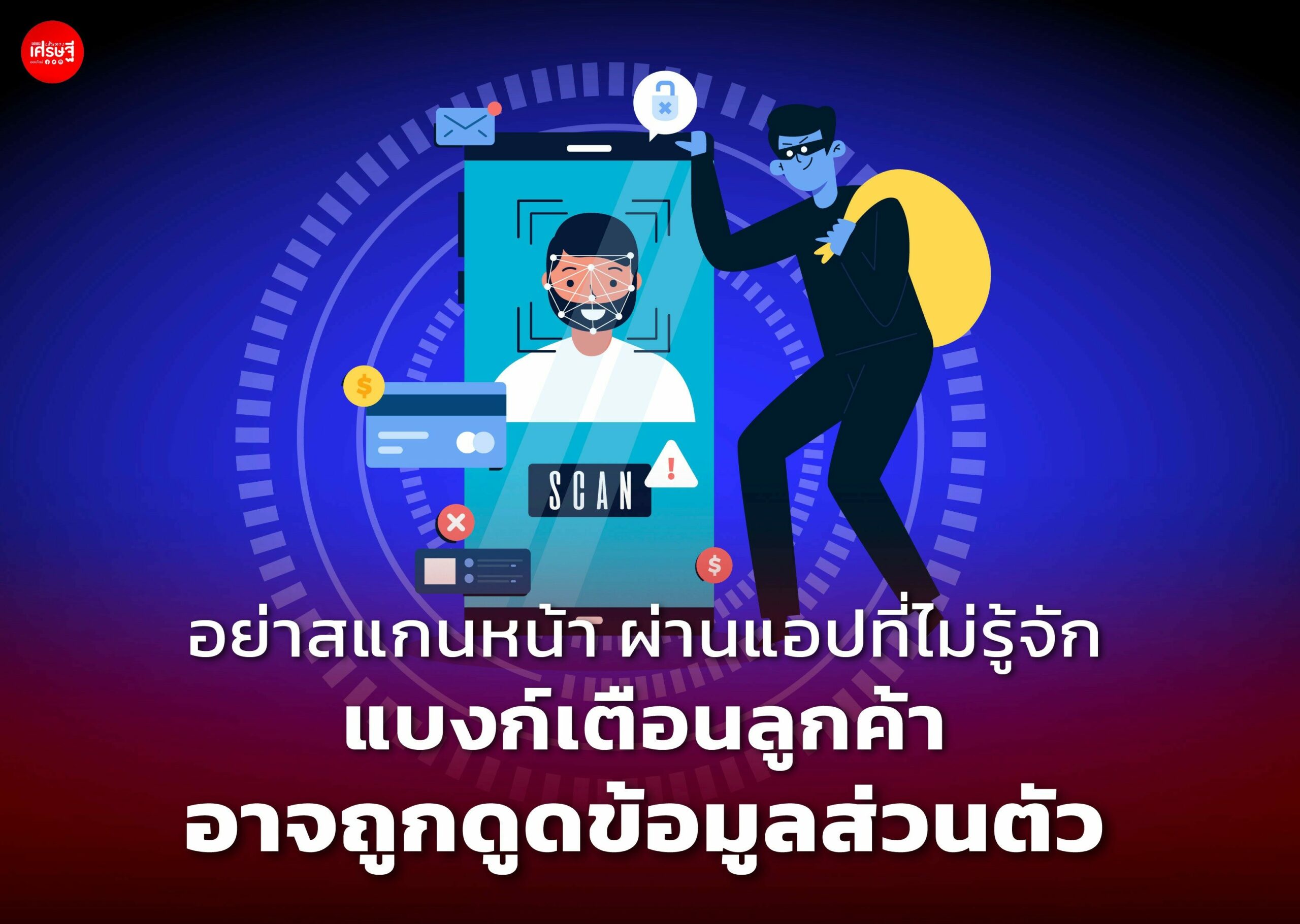 อย่าสแกนหน้า ผ่านแอปที่ไม่รู้จัก แบงก์เตือนลูกค้า อาจถูกดูดข้อมูลส่วนตัว